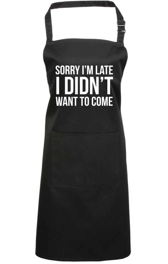 Sorry I'm Late I Didn't Want to Come - Apron - Chef Cook Baker