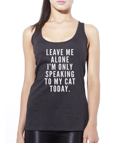 Leave me alone I am only speaking to my cat - Womens Vest Tank Top