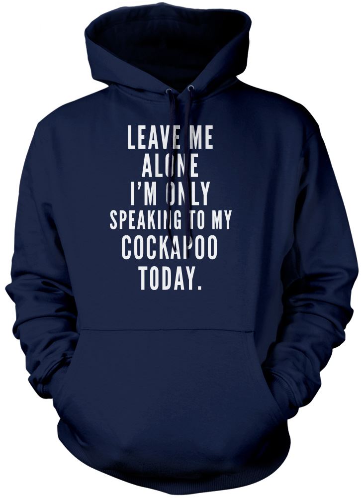 Leave Me Alone I'm Only Talking To My Cockapoo - Unisex Hoodie