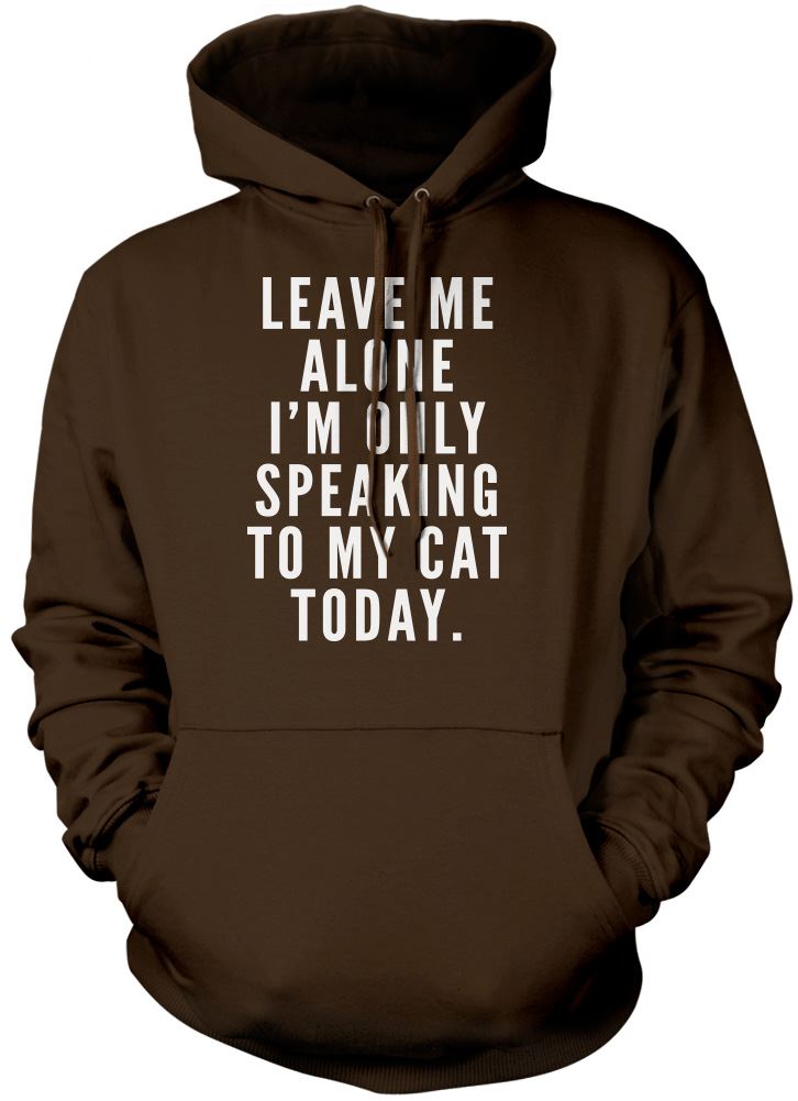 Leave me alone I am only speaking to my cat - Unisex Hoodie