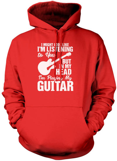 I Might Look Like I'm Listening To You But In My Head I'm Playing My Guitar - Kids Unisex Hoodie