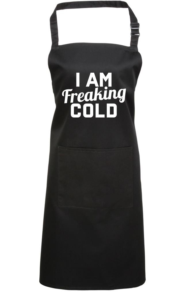 I am Freaking Cold - Apron - Chef Cook Baker