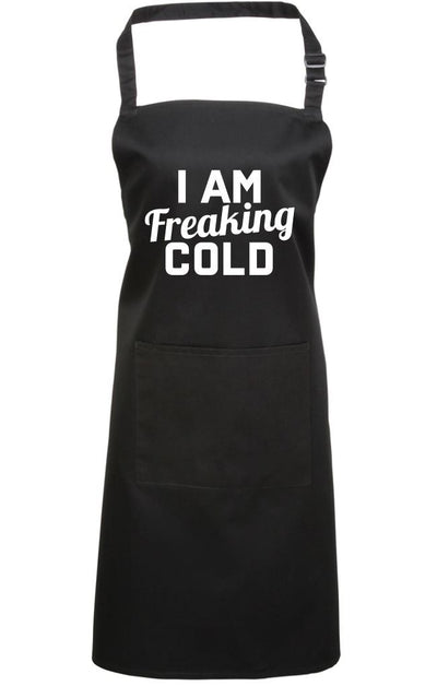 I am Freaking Cold - Apron - Chef Cook Baker