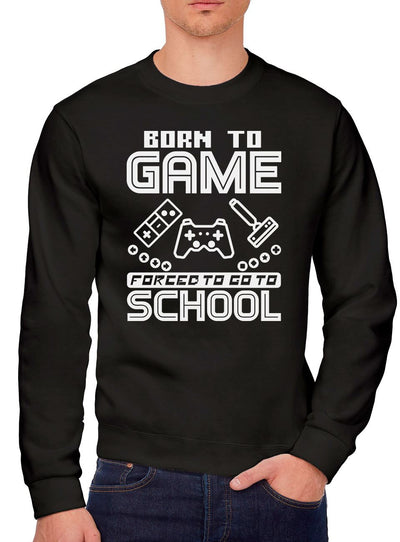 Born to Play Video Games Forced to go to School - Youth & Mens Sweatshirt