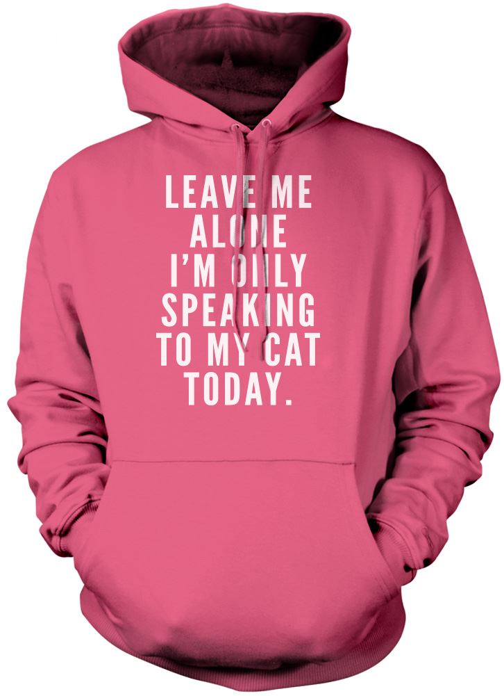 Leave me alone I am only speaking to my cat - Unisex Hoodie