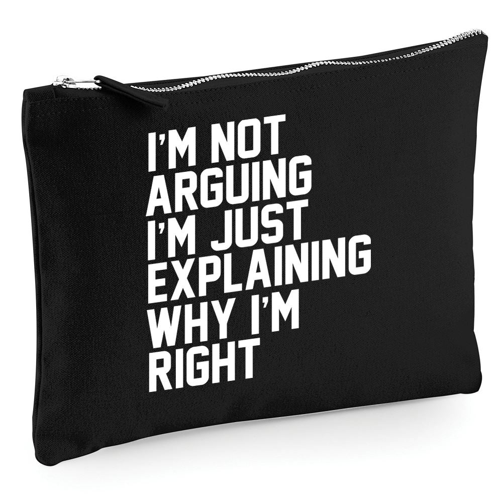 I'm Not Arguing I'm Just Explaining Why I'm Right - Zip Bag Costmetic Make up Bag Pencil Case Accessory Pouch
