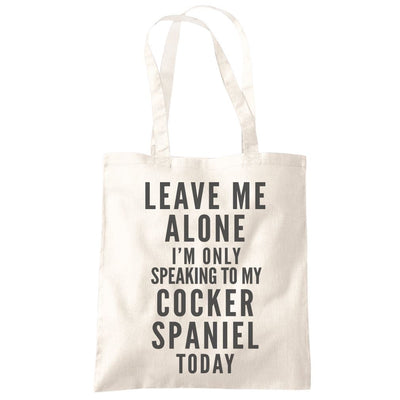 Leave Me Alone I'm Only Talking To My Cocker Spaniel - Tote Shopping Bag