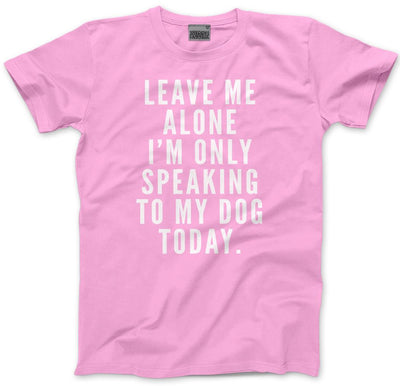 Leave Me Alone I am Only Speaking to My Dog - Kids T-Shirt