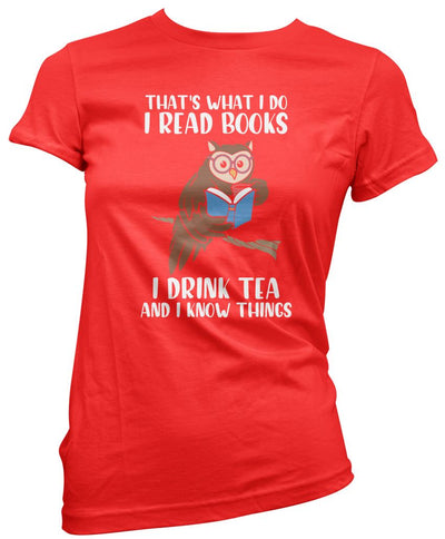 That's What I do I Read Books I Drink Tea and I Know Things - Womens T-Shirt