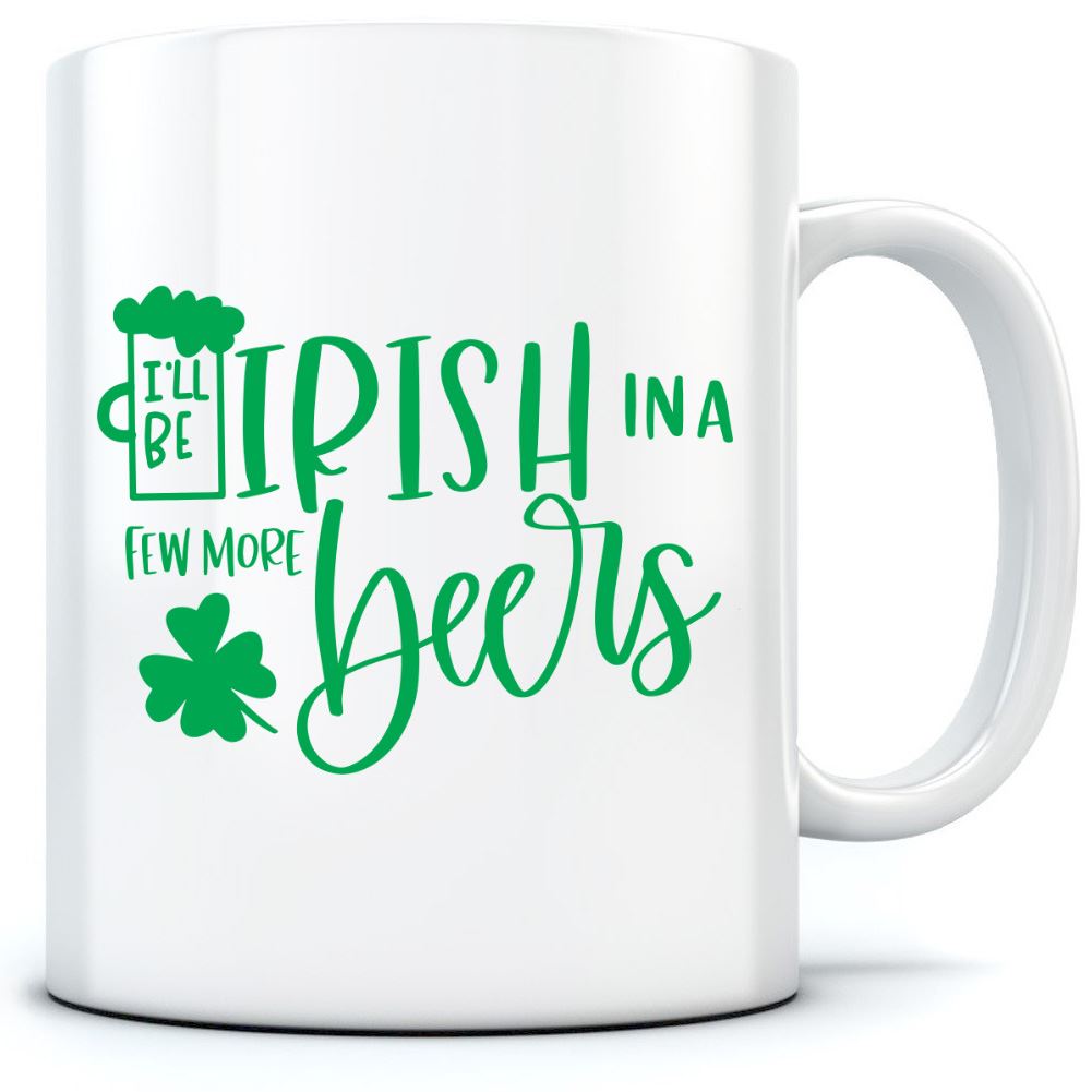 I'll Be Irish in a Few More Beers St Patrick's Day - Mug for Tea Coffee
