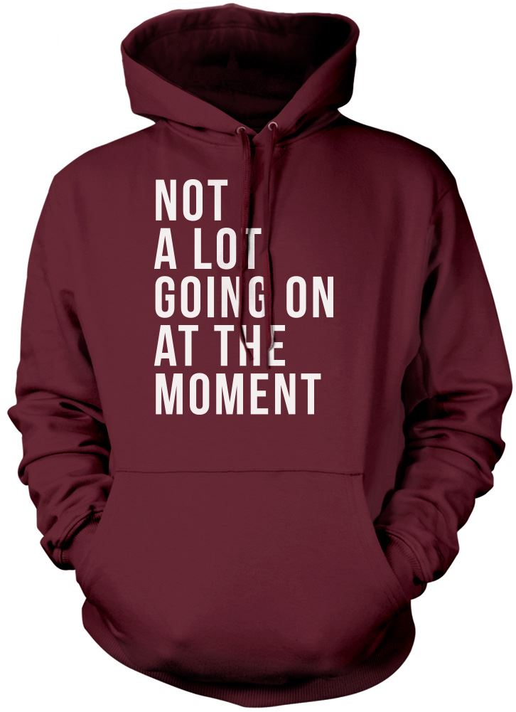 Not A Lot Going On at The Moment - Unisex Hoodie