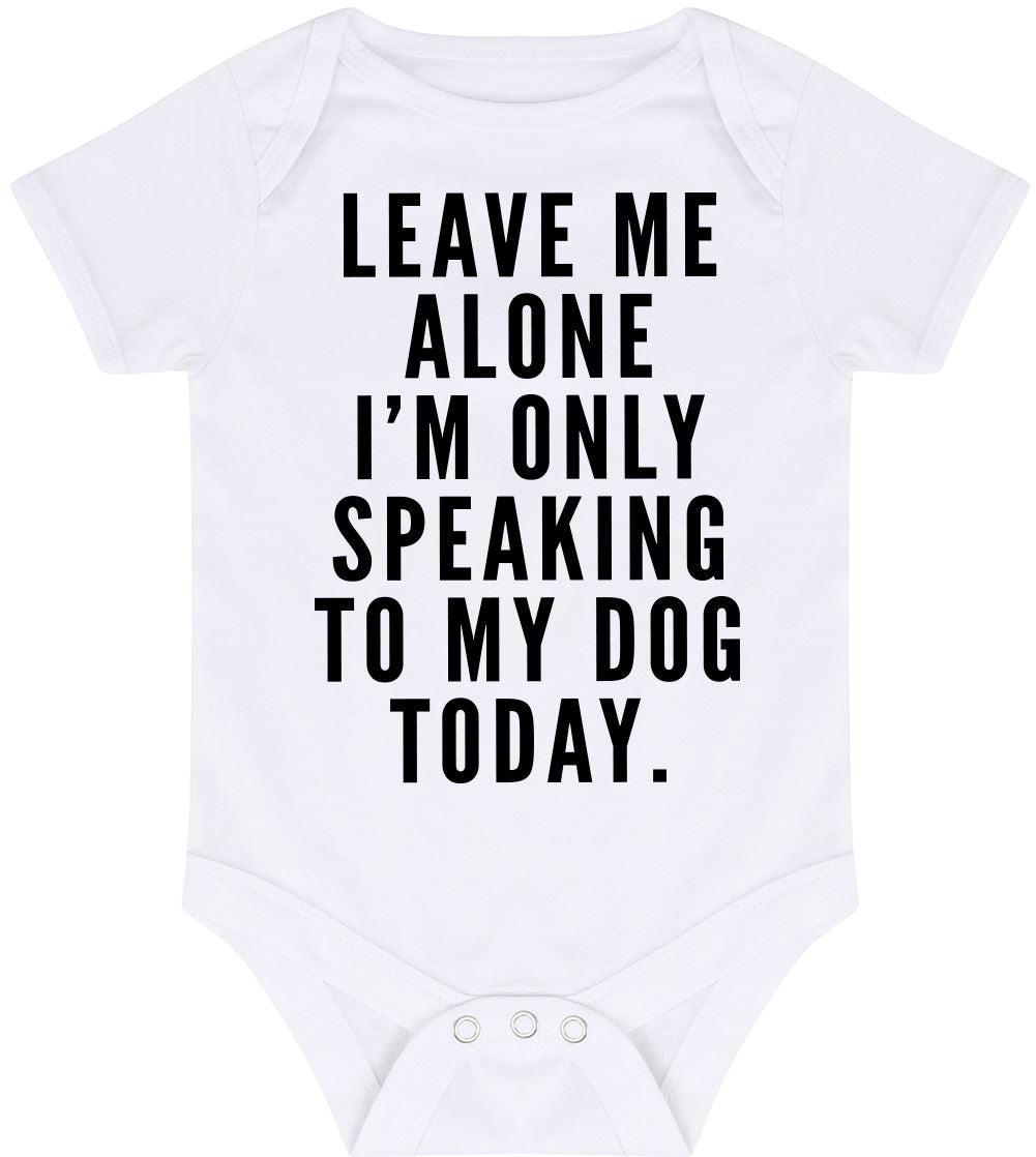 Leave Me Alone I am Only Speaking to My Dog - Baby Vest Bodysuit Short Sleeve Unisex Boys Girls