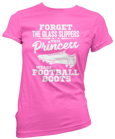 Forget The Glass Slippers, This Princess Wears Football Boots - Womens T-Shirt