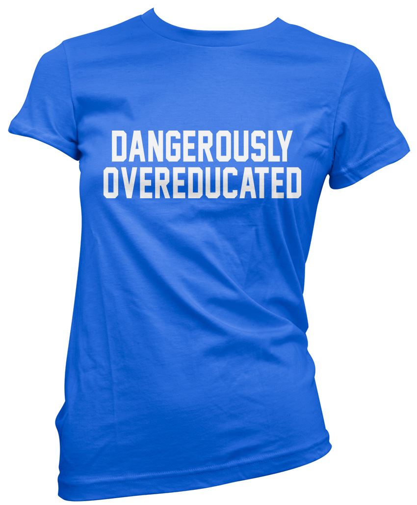 Dangerously Overeducated - Womens T-Shirt