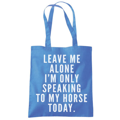 Leave Me Alone I'm Only Talking To My Horse - Tote Shopping Bag