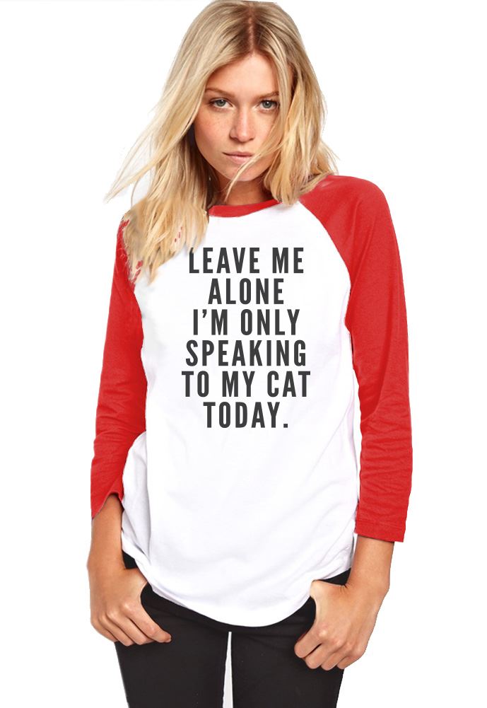 Leave me alone I am only speaking to my cat - Womens Baseball Top
