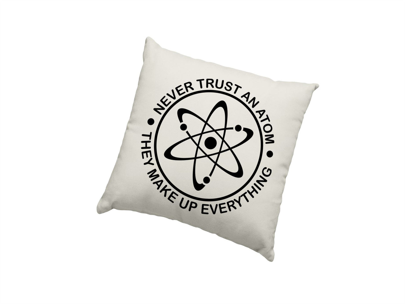 Never Trust an Atom, They Make up Everything Cushion Cover - Science Physics