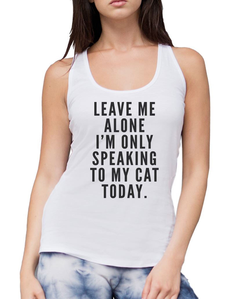 Leave me alone I am only speaking to my cat - Womens Vest Tank Top