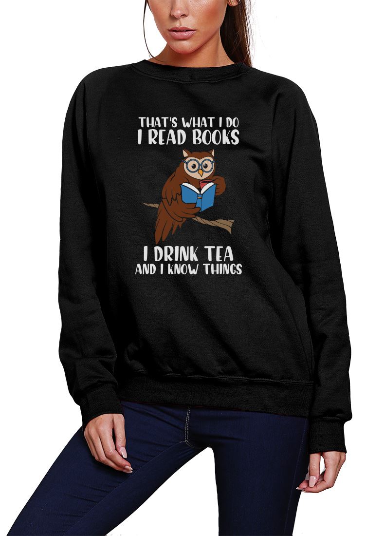 That's What I do I Read Books I Drink Tea and I Know Things - Youth & Womens Sweatshirt