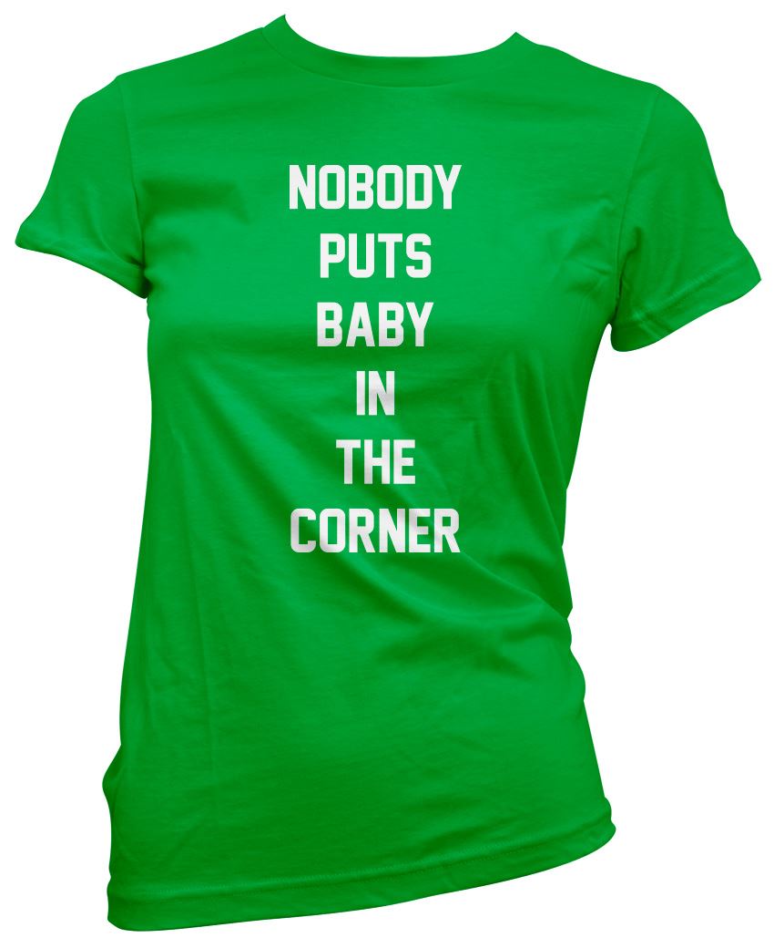 Nobody Puts Baby in the Corner - Womens T-Shirt