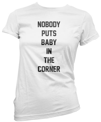 Nobody Puts Baby in the Corner - Womens T-Shirt