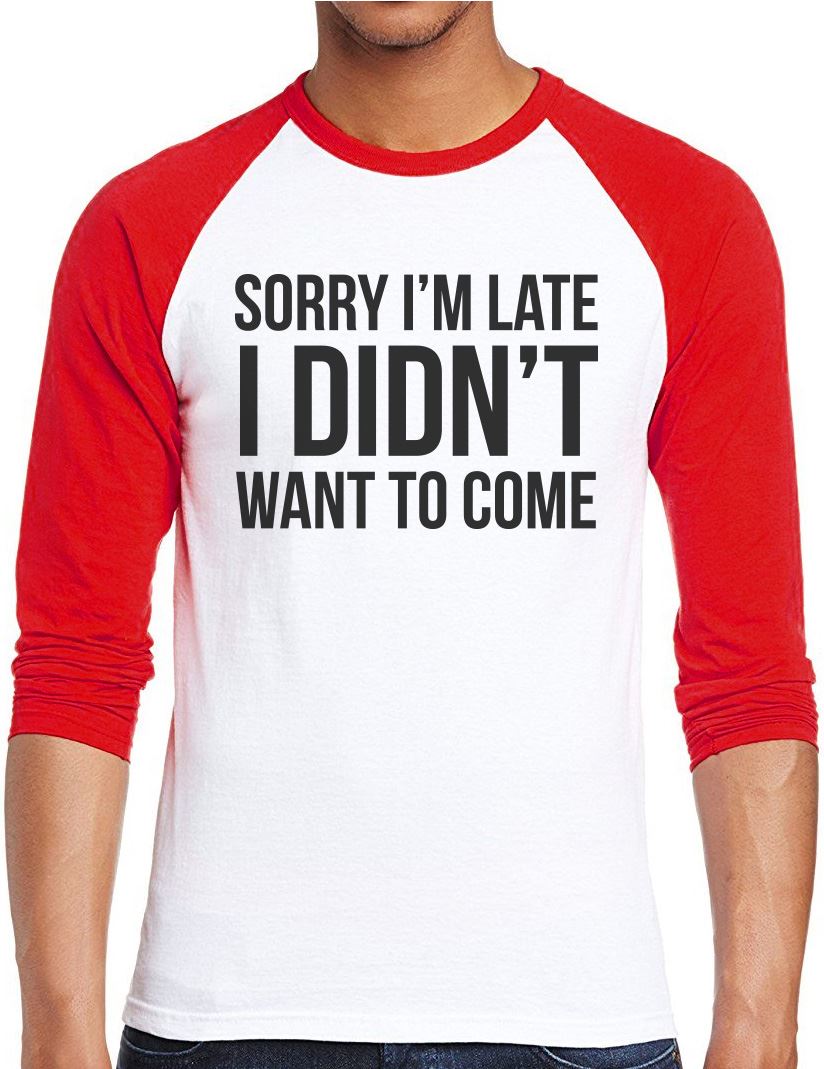 Sorry I'm Late I Didn't Want to Come - Men Baseball Top