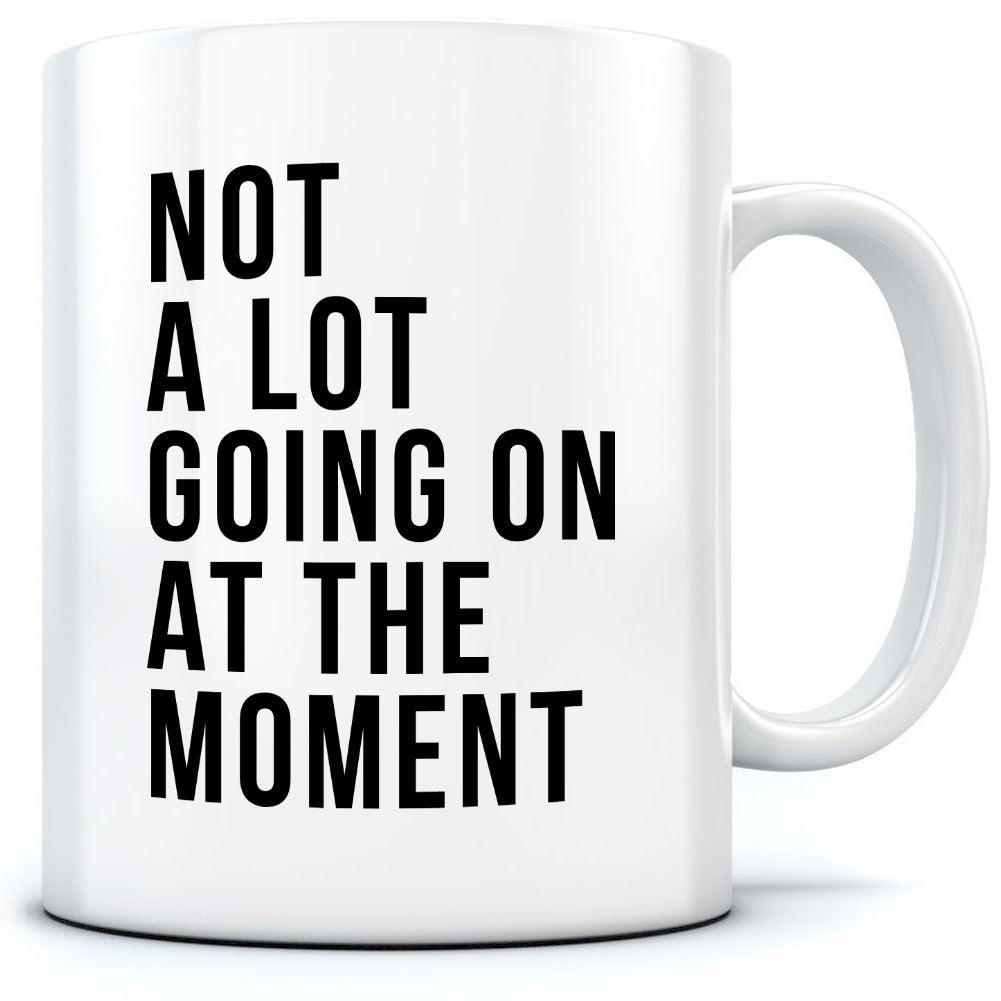 Not A Lot Going On at The Moment - Mug for Tea Coffee