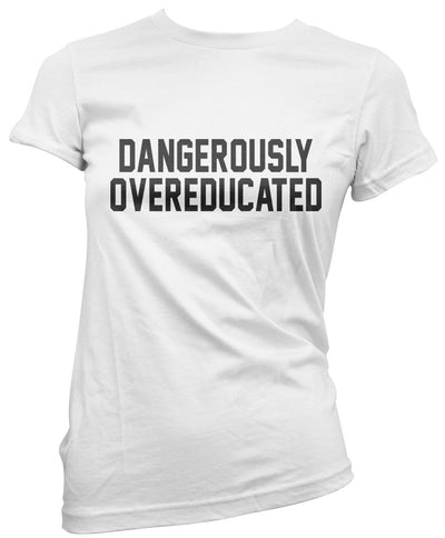 Dangerously Overeducated - Womens T-Shirt