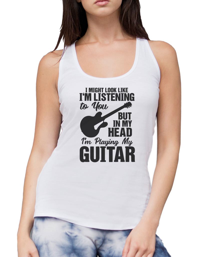 I Might Look Like I'm Listening To You But In My Head I'm Playing My Guitar - Womens Vest Tank Top