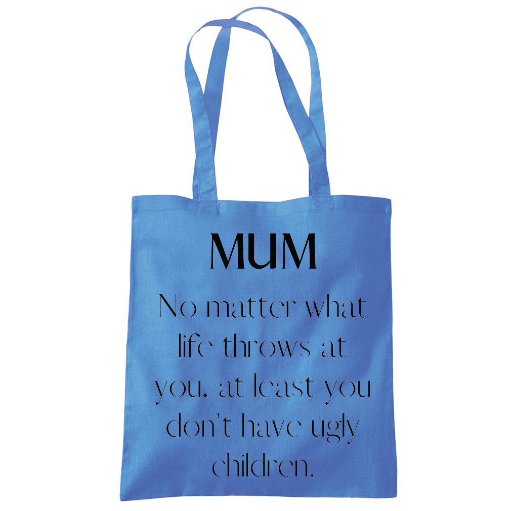 Mum At Least You Don't Have Ugly Children - Tote Shopping Bag Mother's Day Mum Mama