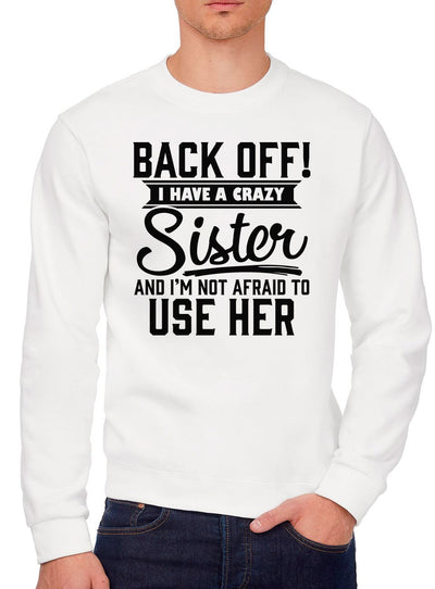 Back Off I Have A Crazy Sister - Youth & Mens Sweatshirt