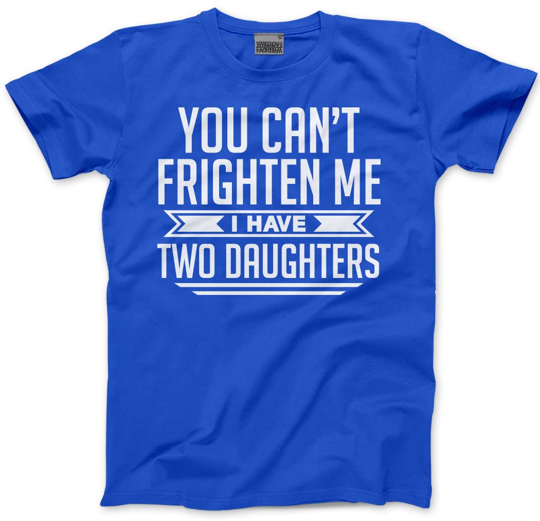 You Can't Frighten Me I Have 2 Daughters - Mens Unisex T-Shirt