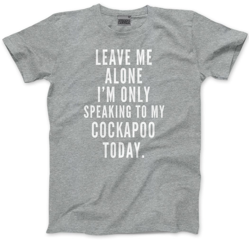 Leave Me Alone I'm Only Talking To My Cockapoo - Mens and Youth Unisex T-Shirt