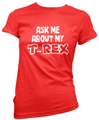 Ask Me About My T-Rex - Womens T-Shirt