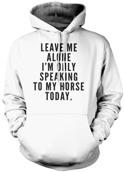Leave Me Alone I'm Only Talking To My Horse - Unisex Hoodie