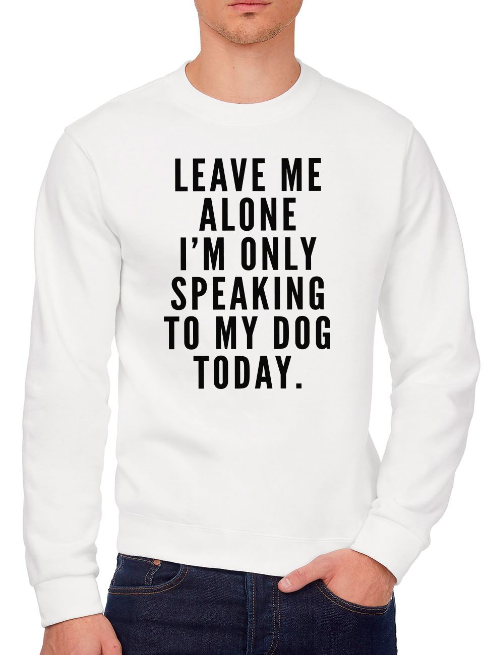 Leave Me Alone I am Only Speaking to My Dog - Youth & Mens Sweatshirt