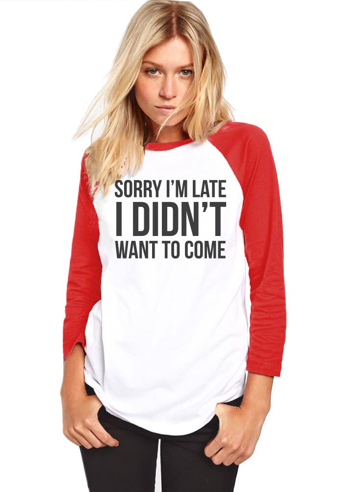 Sorry I'm Late I Didn't Want to Come - Womens Baseball Top