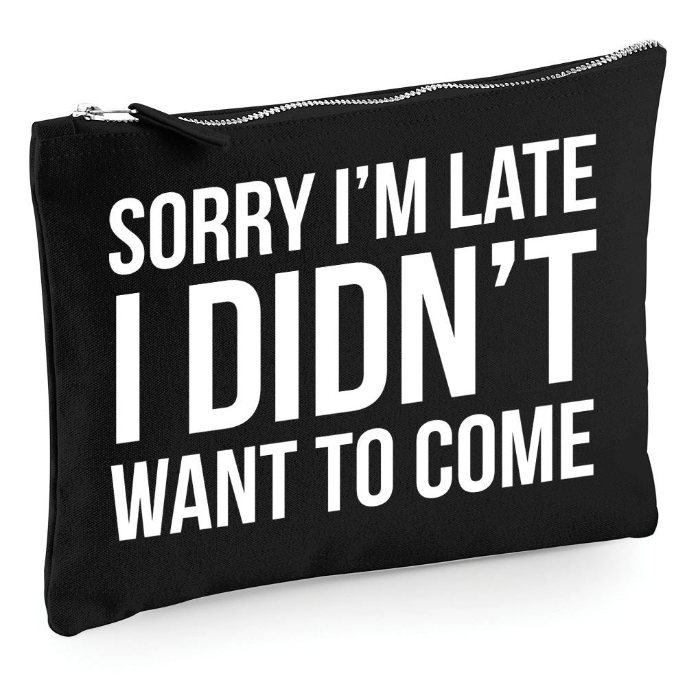Sorry I'm Late I Didn't Want to Come - Zip Bag Costmetic Make up Bag Pencil Case Accessory Pouch