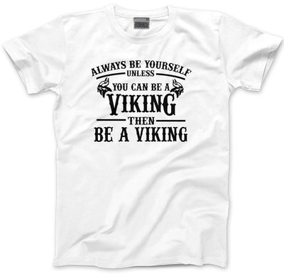 Always be Yourself Unless You Can be a Viking - Mens and Youth Unisex T-Shirt