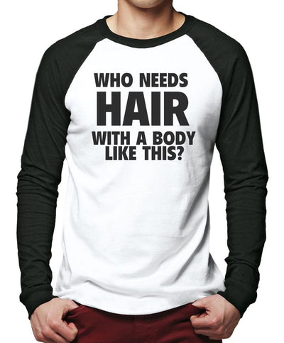 Who Needs Hair With a Body Like This - Men Baseball Top