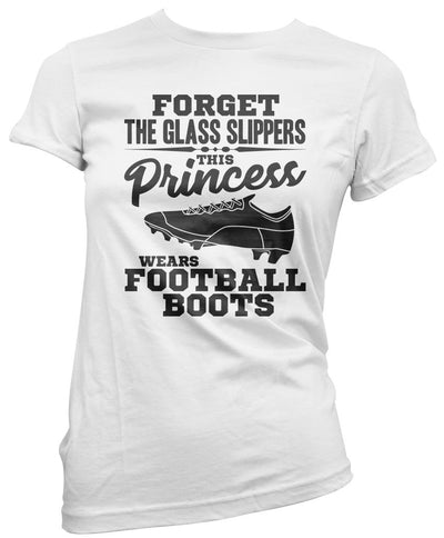 Forget The Glass Slippers, This Princess Wears Football Boots - Womens T-Shirt