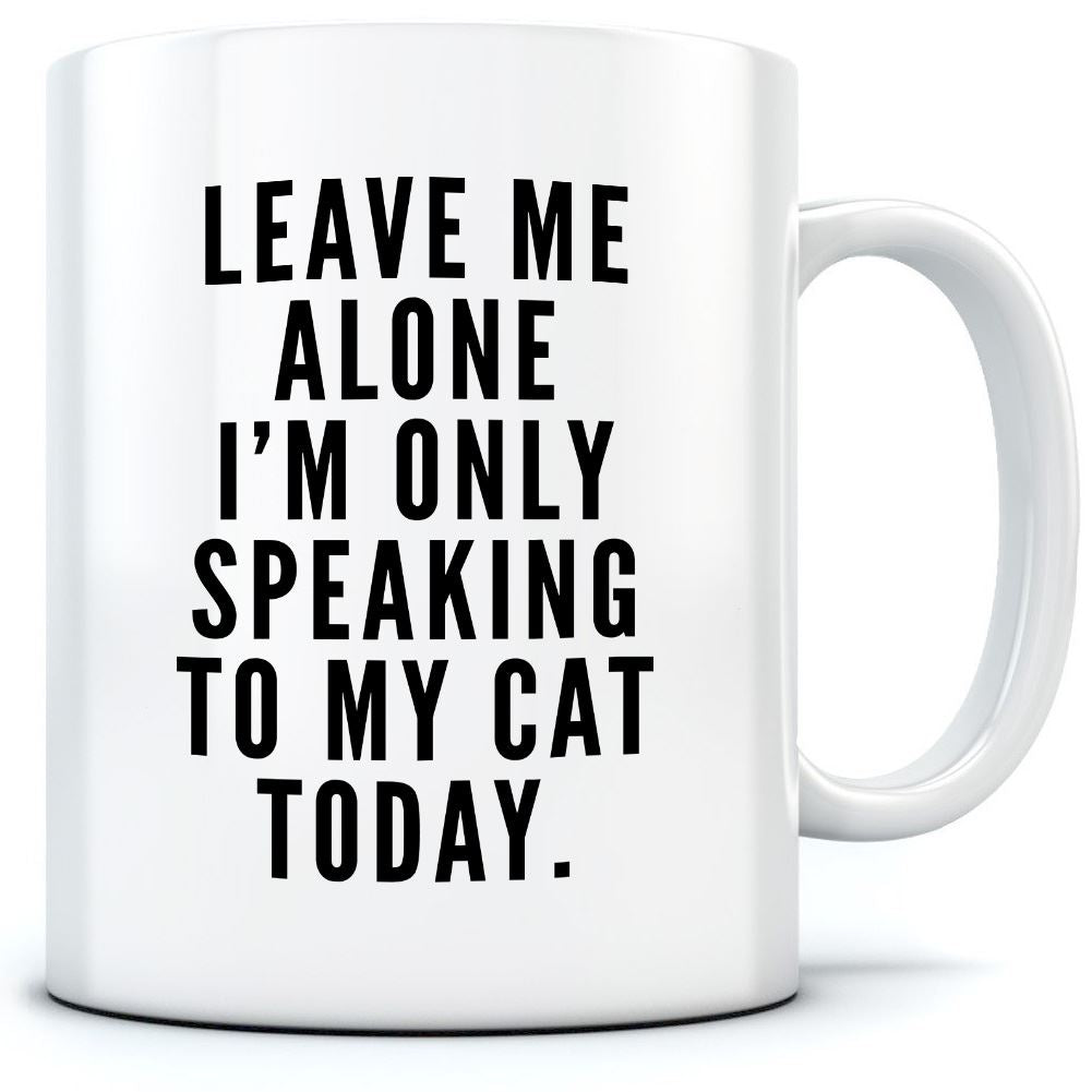 Leave me alone I am only speaking to my cat - Mug for Tea Coffee