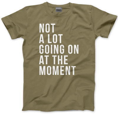 Not A Lot Going On at The Moment - Mens and Youth Unisex T-Shirt