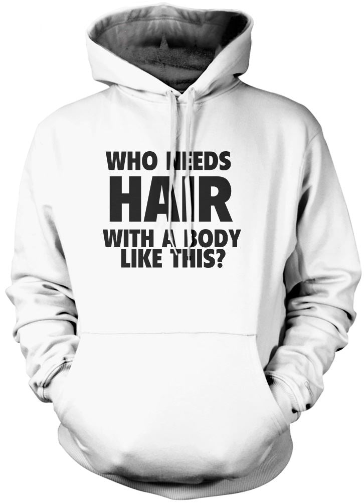 Who Needs Hair With a Body Like This - Unisex Hoodie