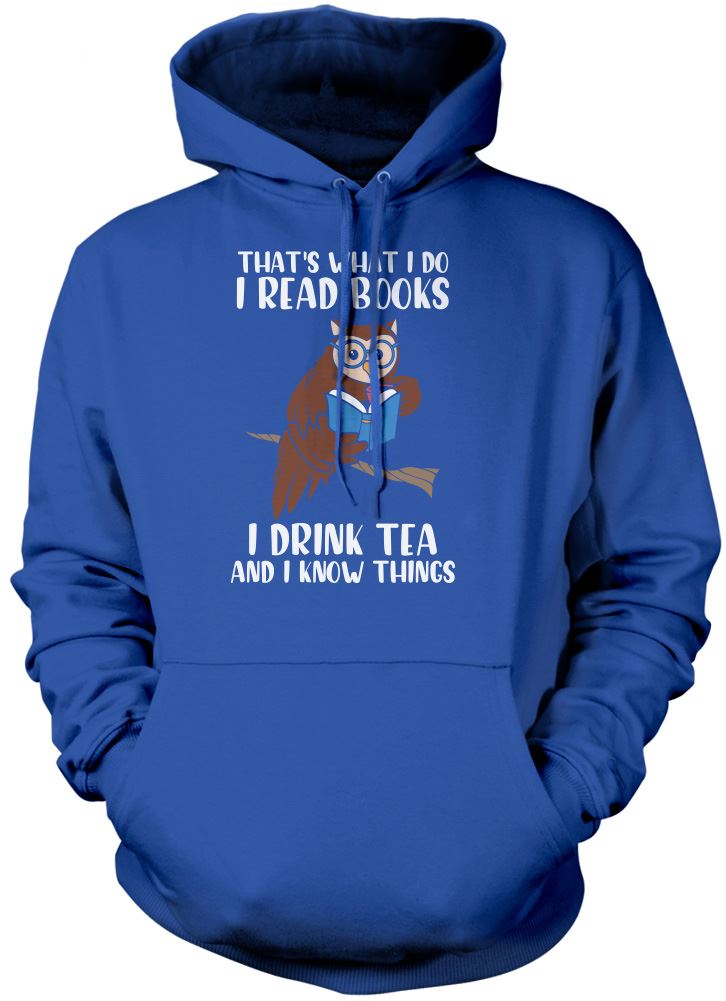 That's What I do I Read Books I Drink Tea and I Know Things - Unisex Hoodie