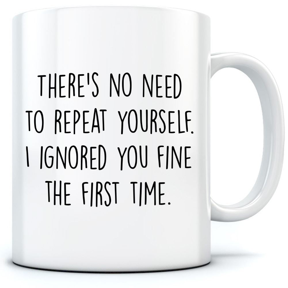 There's No Need To Repeat Yourself - Mug for Tea Coffee