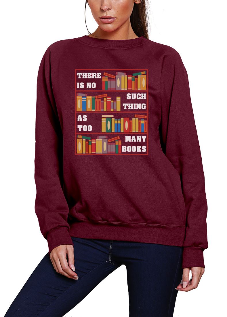 There Is No Such Thing As Too Many Books - Youth & Womens Sweatshirt