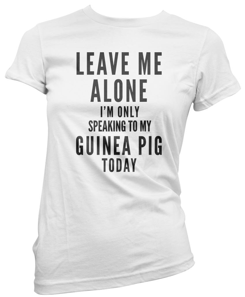 Leave Me Alone I'm Only Talking To My Guinea Pig - Womens T-Shirt