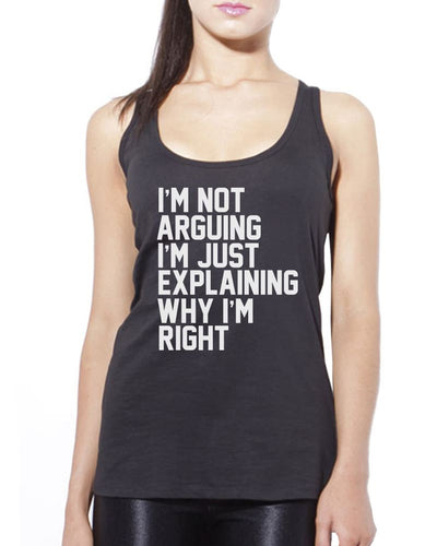 I'm Not Arguing I'm Just Explaining Why I'm Right - Womens Vest Tank Top