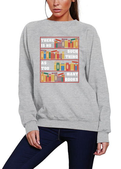 There Is No Such Thing As Too Many Books - Youth & Womens Sweatshirt